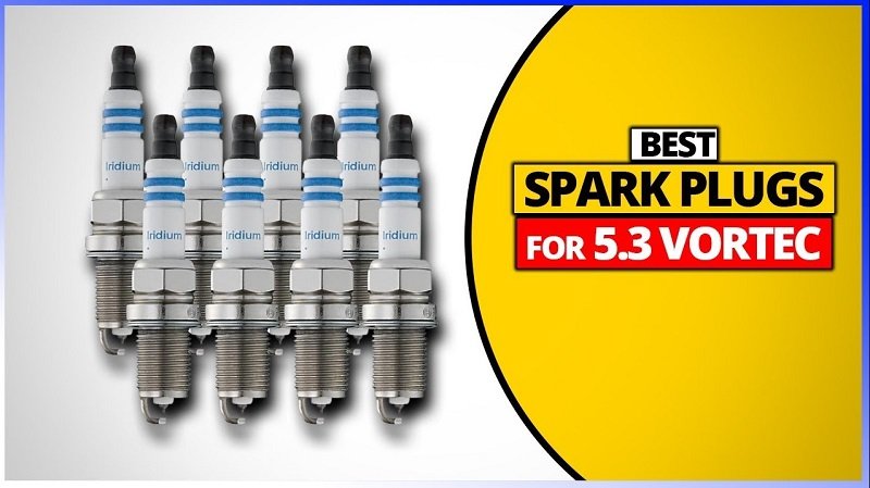 best spark plugs and wires for 5.3 vortec